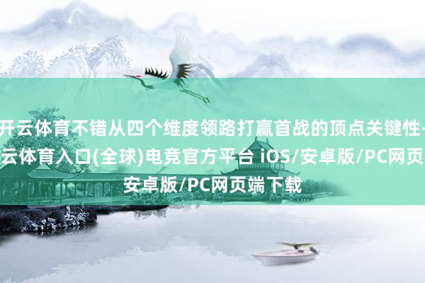 开云体育不错从四个维度领路打赢首战的顶点关键性-开yun云体育入口(全球)电竞官方平台 iOS/安卓版/PC网页端下载