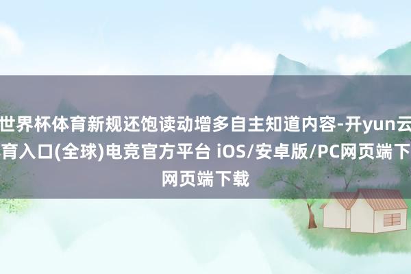 世界杯体育新规还饱读动增多自主知道内容-开yun云体育入口(全球)电竞官方平台 iOS/安卓版/PC网页端下载